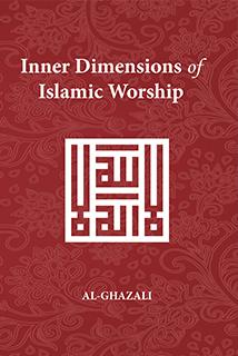 Inner Dimensions Of Islamic Worship – Al Ghazali